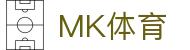 MK体育官方网站｜MK SPORTS精彩赛事资讯